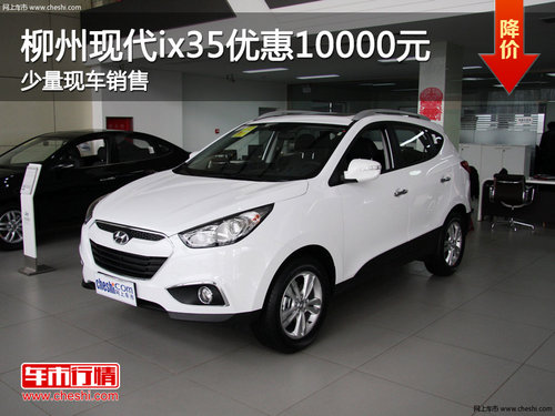 柳州现代ix35优惠10000元 少量现车销售