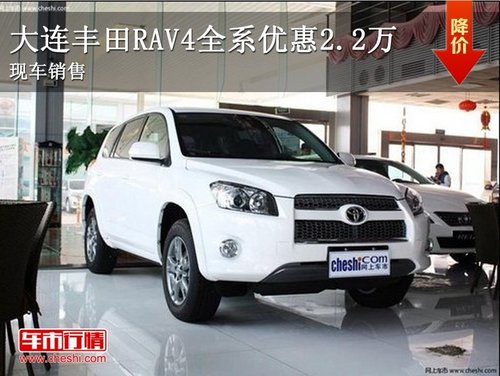 大连丰田RAV4全系优惠2.2万送6千元礼包