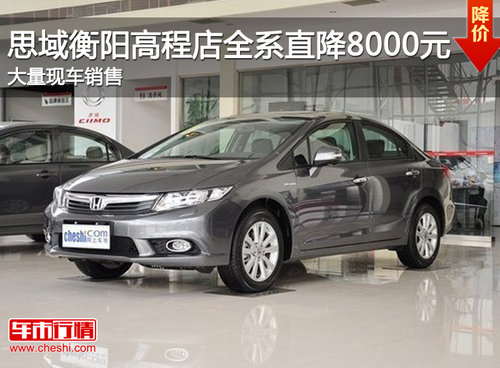 思域衡阳高程店全系直降1万元 现车销售