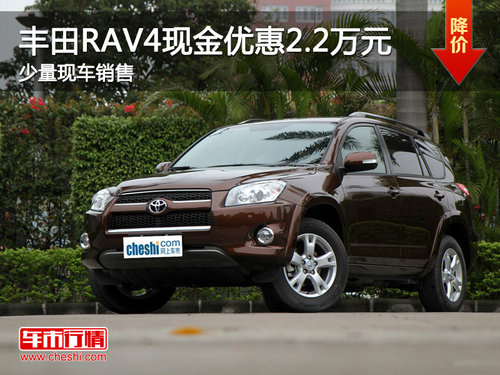 珠海丰田RAV4现金优惠2.2万元 少量现车