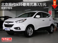 北京现代ix35最高优惠3万元 有部分现车