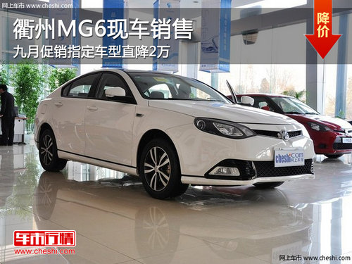 衢州MG6九月促销指定车型直降2万 有现车