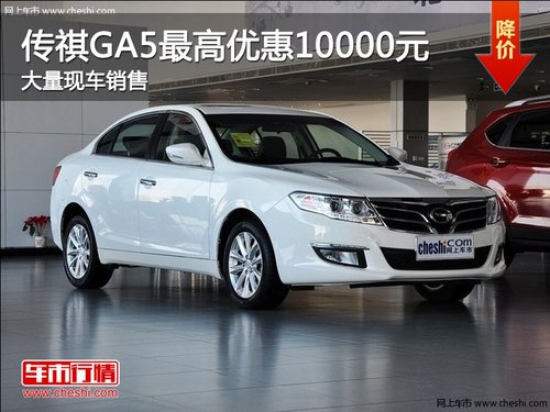 传祺GA5最高优惠10000元 大量现车销售