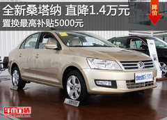 全新桑塔纳直降1.4万元 置换补贴5000元