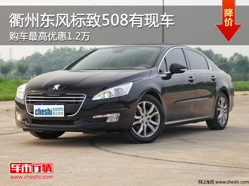 衢州东风标致508最高优惠1.2万 现车销售