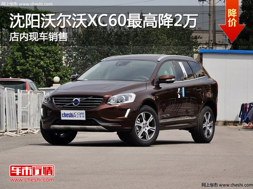 沈阳沃尔沃XC60最高降2万 店内现车销售