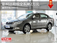 斯柯达明锐全系降2万元 置换补贴2000元