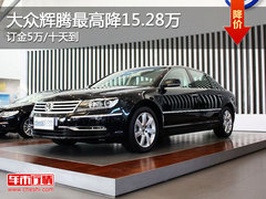 大众辉腾最高降15.28万 订金5万/十天到