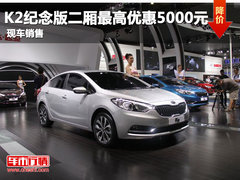 K2纪念版二厢最高优惠5000元 店内现车销售