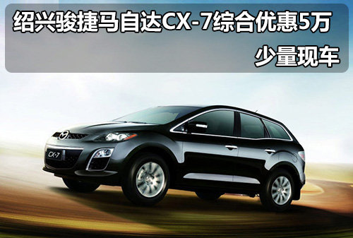 绍兴骏捷马自达CX-7综合优惠5万 少量现车