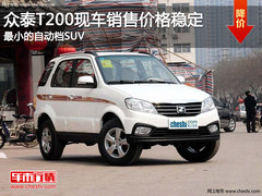 众泰T200现车销售价格稳定 最小自动档SUV