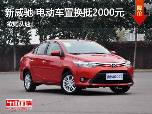 丰田新威驰 惠州电动车置换可抵2000元