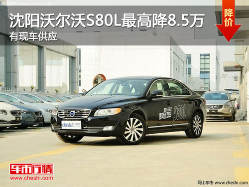 沈阳沃尔沃S80L最高降8.5万 有现车供应