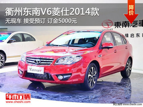 衢州东南V6菱仕2014款可预订 订金5000元