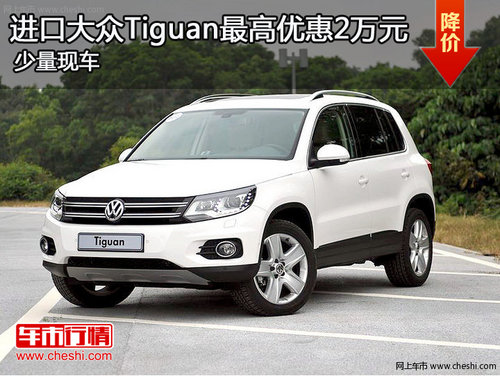 进口大众Tiguan最高优惠2万元 少量现车