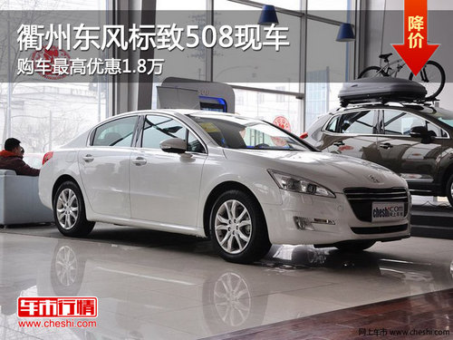 衢州东风标致508最高优惠1.8万 现车销售