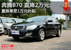 奔腾B70全系优惠2万元 置换享1万元补贴
