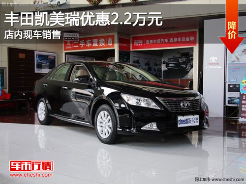 吉林丰田凯美瑞优惠2.2万元 现车销售
