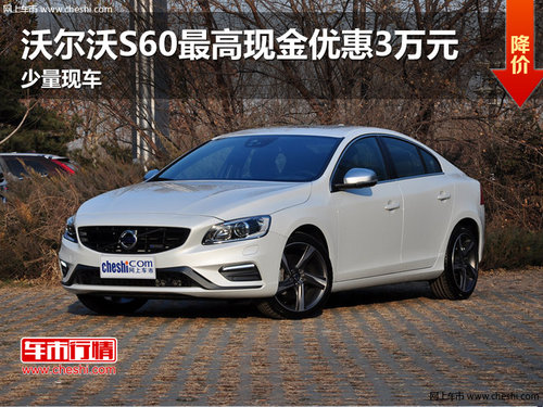 沃爾沃S60最高現(xiàn)金優(yōu)惠3萬元 少量現(xiàn)車