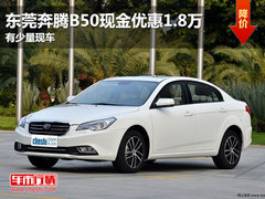 东莞奔腾B50现金优惠1.8万 有少量现车