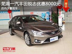 芜湖一汽丰田锐志优惠8000元 