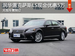 济宁润华雷克萨斯LS最高现金优惠5万 无现车需预订