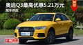 長沙奧迪Q3優(yōu)惠5.21萬 降價(jià)競爭福特銳界