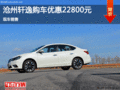 滄州軒逸店內(nèi)促銷優(yōu)惠2.28萬(wàn) 現(xiàn)車銷售