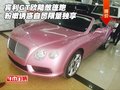 賓利GT歐陸敞篷跑 粉嫩誘惑自貿(mào)限量獨享