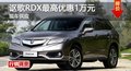 長沙謳歌RDX最高優(yōu)惠1萬元 現(xiàn)車供應(yīng)