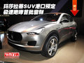 玛莎拉蒂SUV港口预定 极速咆哮首批尝鲜