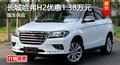 廣州長城哈弗H2優(yōu)惠1.38萬元 現(xiàn)車供應(yīng)