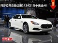 瑪莎拉蒂總裁優(yōu)惠14.99萬 競爭奧迪A8