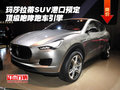 玛莎拉蒂SUV港口预定 顶级咆哮跑车引擎