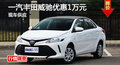 长沙丰田威驰优惠1万 降价竞本田锋范
