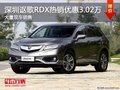 深圳謳歌RDX優(yōu)惠3.02萬 降價競爭奧迪Q5