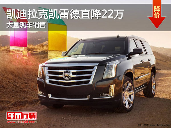 凱迪拉克凱雷德直降22萬 店內(nèi)有現(xiàn)車-圖1