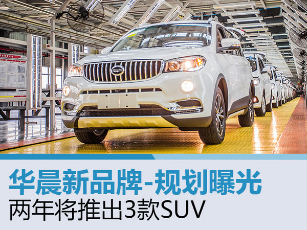 华晨新品牌-规划曝光 两年将推出3款SUV-图1