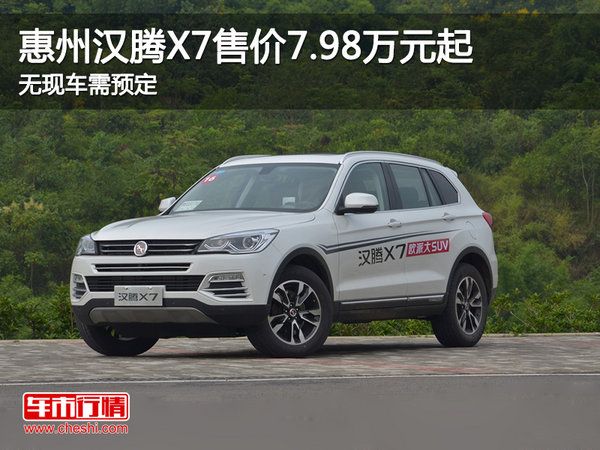 惠州汉腾X7售价7.98万元起 无现车需预定-图1