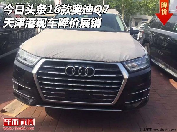 今日頭條奧迪Q7現(xiàn)車16款 天津港降價展銷-圖1