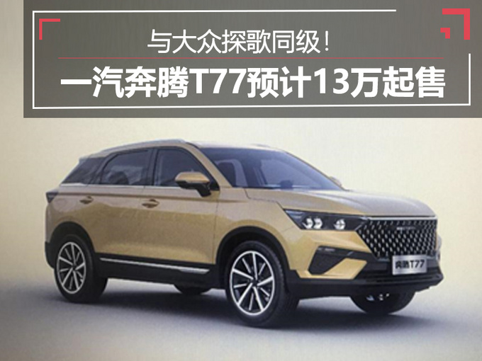 与大众探歌同级一汽奔腾t77预计13万起售