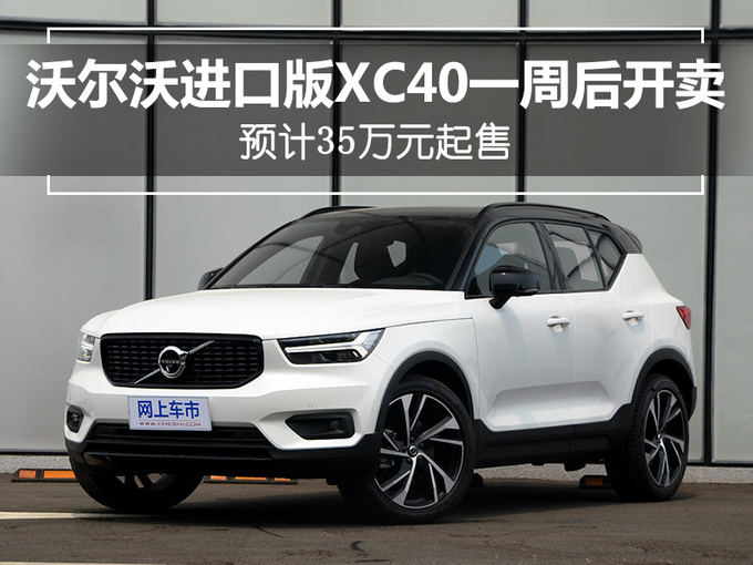 沃尔沃进口版xc40一周后开卖预计35万元起售